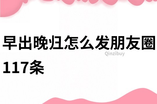 早出晚歸怎么發朋友圈117條