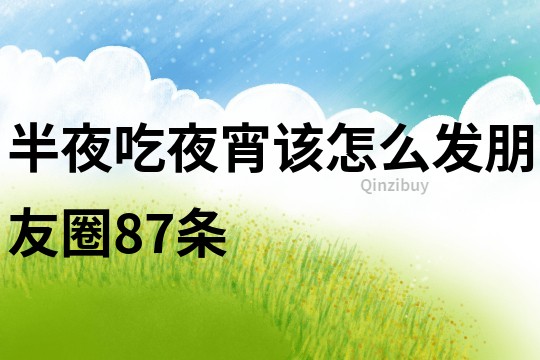 半夜吃夜宵該怎么發(fā)朋友圈87條