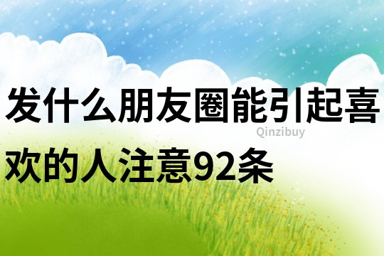 發(fā)什么朋友圈能引起喜歡的人注意92條