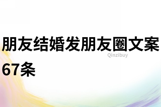 朋友結婚發朋友圈文案67條