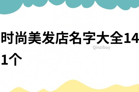 時(shí)尚美發(fā)店名字大全141個(gè)