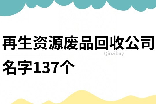 再生資源廢品回收公司名字137個