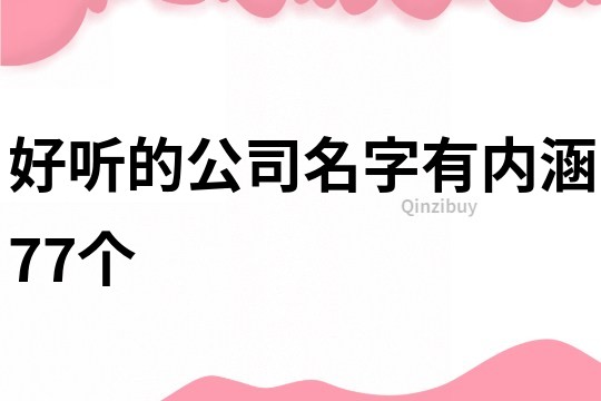 好聽的公司名字有內(nèi)涵77個