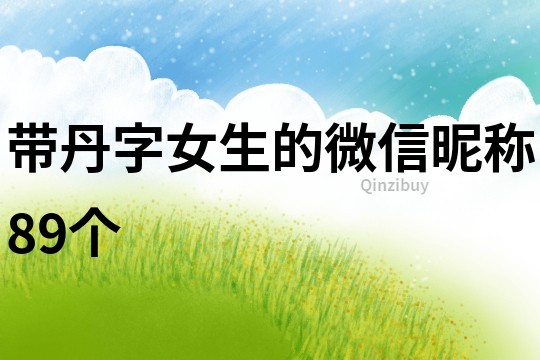 帶丹字女生的微信昵稱89個