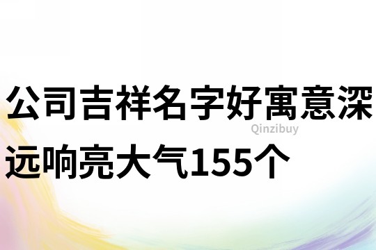 公司吉祥名字好寓意深遠響亮大氣155個