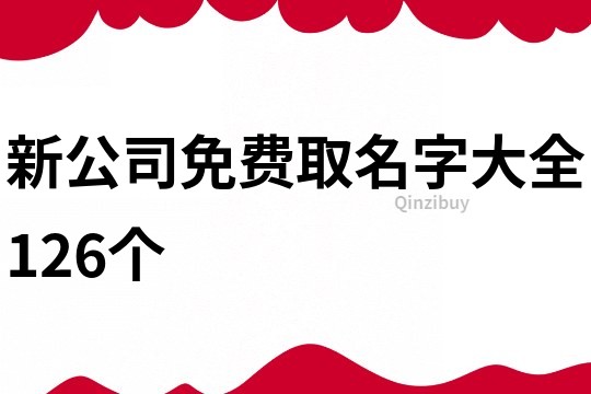 新公司免費(fèi)取名字大全126個