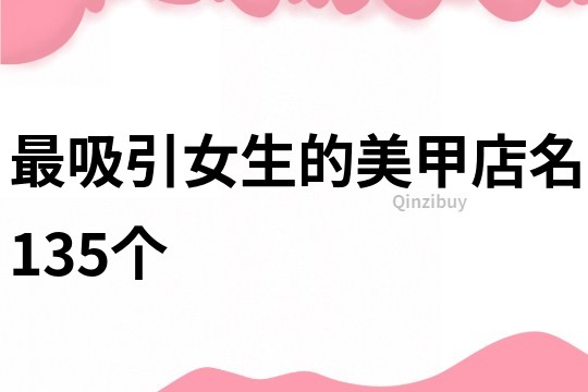 最吸引女生的美甲店名135個