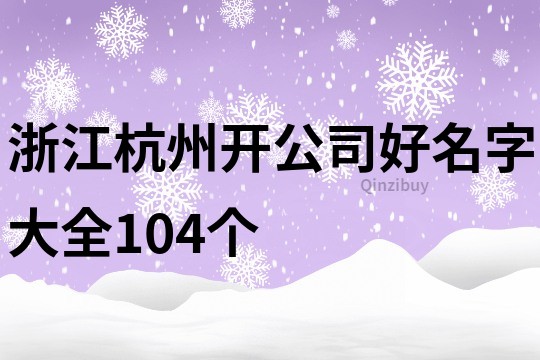 浙江杭州開公司好名字大全104個