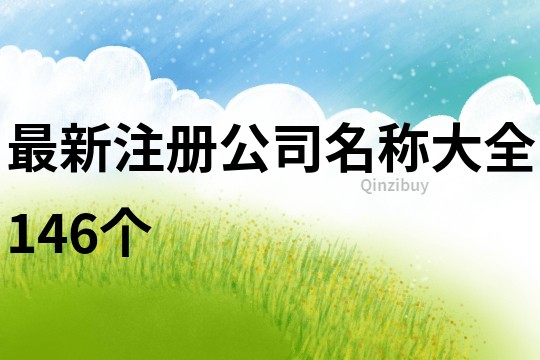 最新注冊公司名稱大全146個(gè)