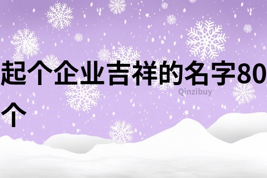 起個企業(yè)吉祥的名字80個