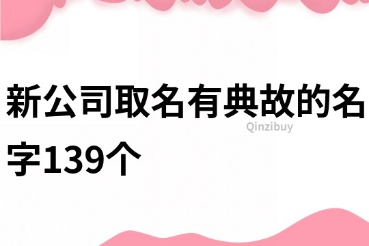新公司取名有典故的名字139個