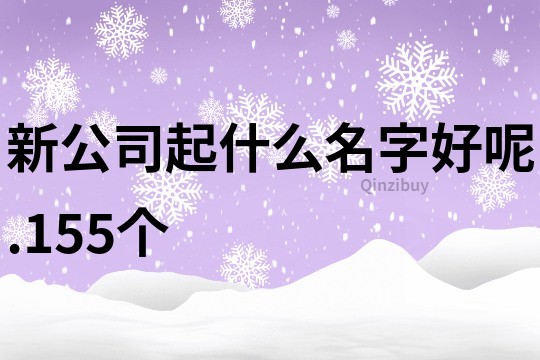 新公司起什么名字好呢.155個