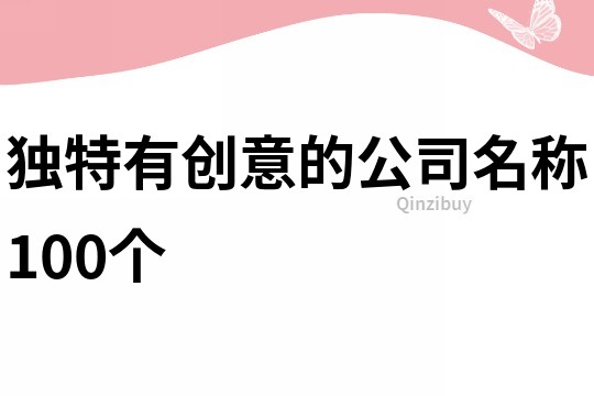 獨(dú)特有創(chuàng)意的公司名稱(chēng)100個(gè)