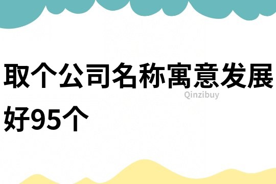 取個公司名稱寓意發展好95個