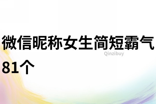 微信昵稱女生簡短霸氣81個