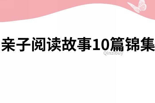 親子閱讀故事10篇錦集