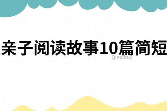 親子閱讀故事10篇簡短
