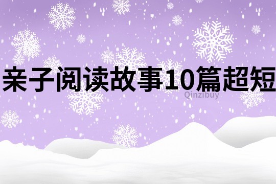 親子閱讀故事10篇超短
