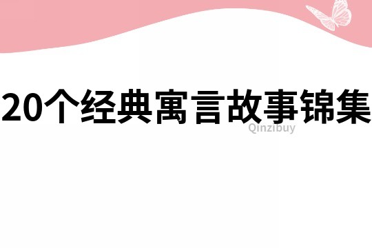 20個經(jīng)典寓言故事錦集
