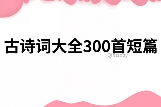 古詩詞大全300首短篇