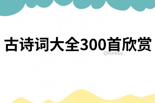 古詩詞大全300首欣賞