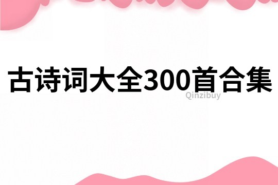 古詩詞大全300首合集