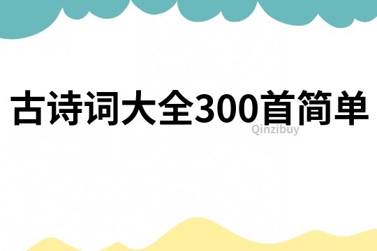 古詩詞大全300首簡(jiǎn)單