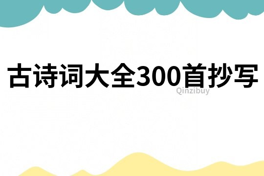 古詩詞大全300首抄寫