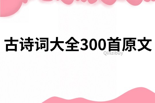 古詩詞大全300首原文