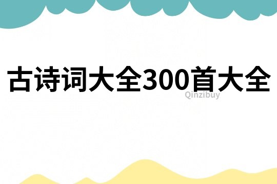 古詩詞大全300首大全