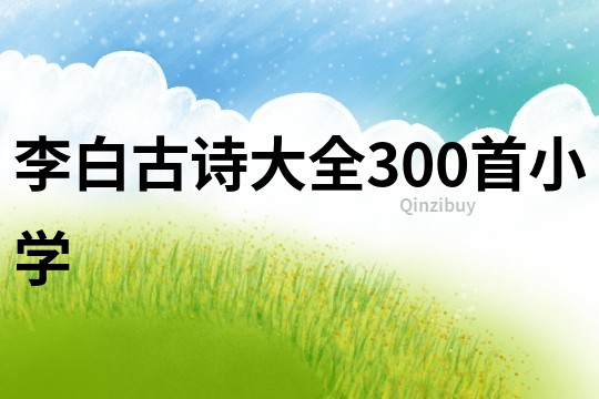 李白古詩大全300首小學