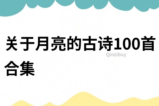 關于月亮的古詩100首合集