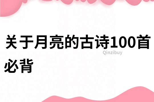 關(guān)于月亮的古詩100首必背