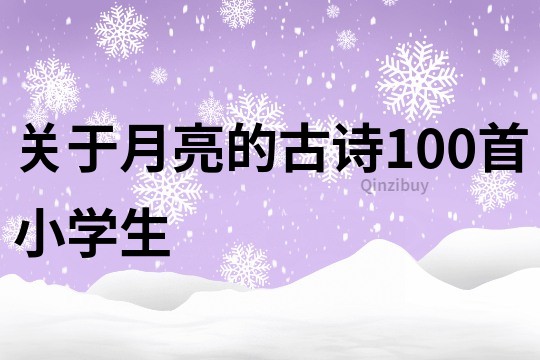 關(guān)于月亮的古詩100首小學(xué)生