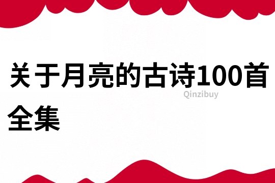 關(guān)于月亮的古詩100首全集