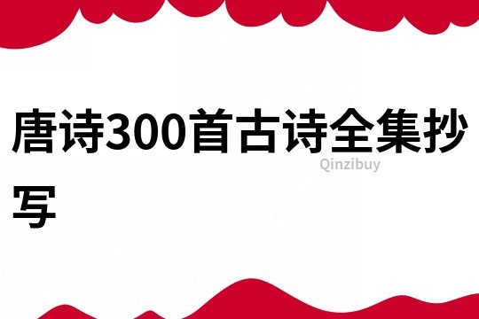 唐詩300首古詩全集抄寫