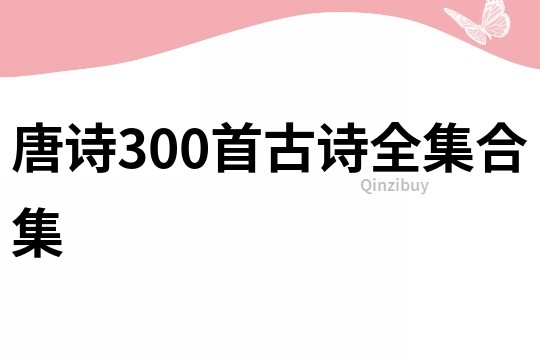 唐詩300首古詩全集合集