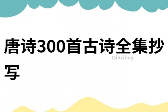 唐詩300首古詩全集抄寫