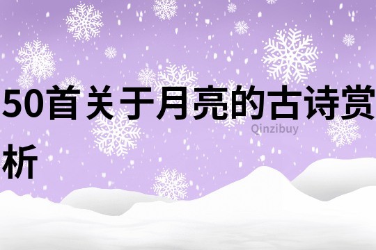 50首關(guān)于月亮的古詩賞析