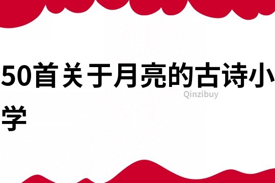 50首關于月亮的古詩小學