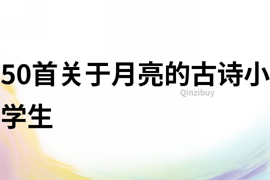 50首關(guān)于月亮的古詩小學(xué)生