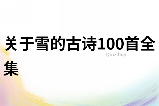 關(guān)于雪的古詩100首全集