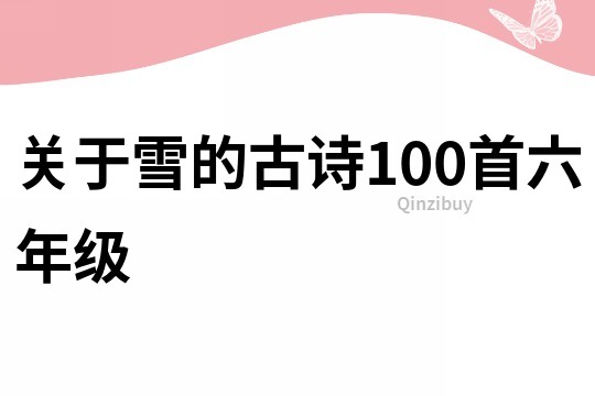 關(guān)于雪的古詩(shī)100首六年級(jí)
