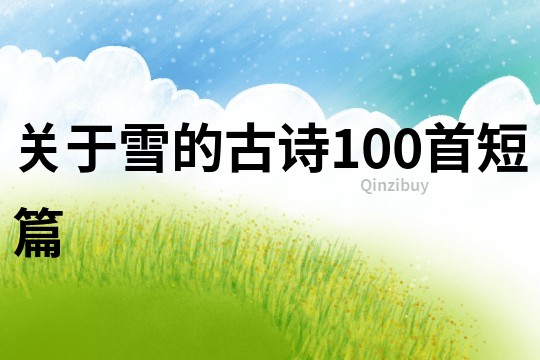 關(guān)于雪的古詩(shī)100首短篇
