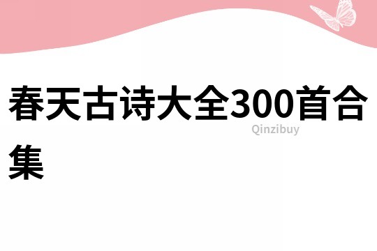 春天古詩(shī)大全300首合集