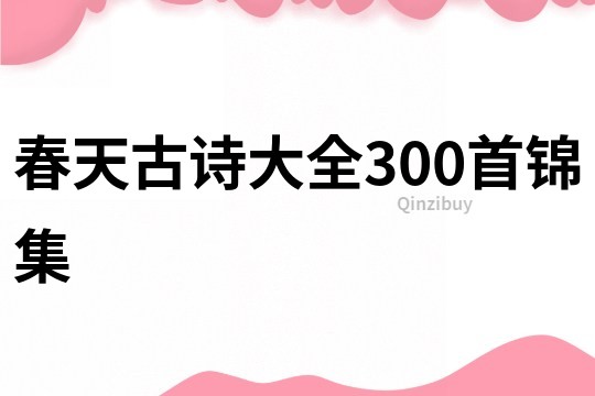 春天古詩大全300首錦集