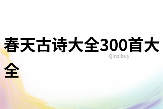 春天古詩大全300首大全