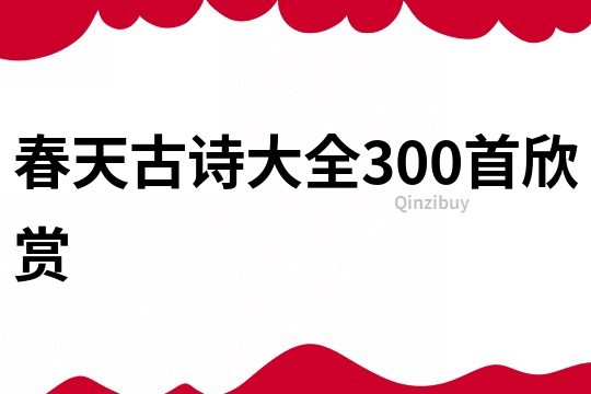 春天古詩大全300首欣賞