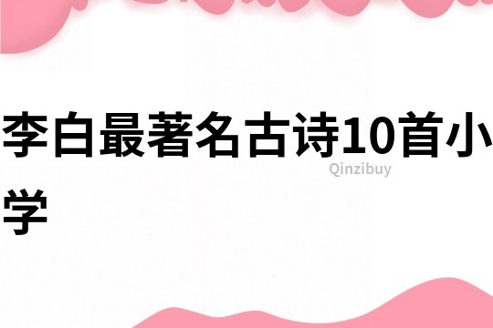 李白最著名古詩10首小學(xué)