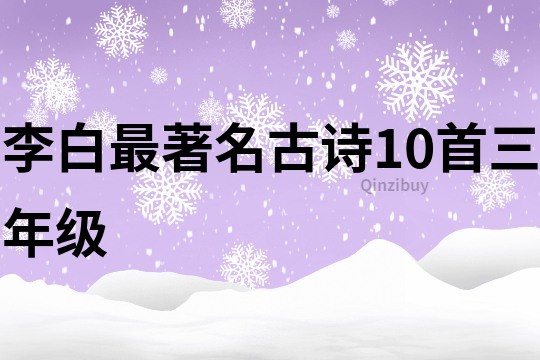 李白最著名古詩10首三年級